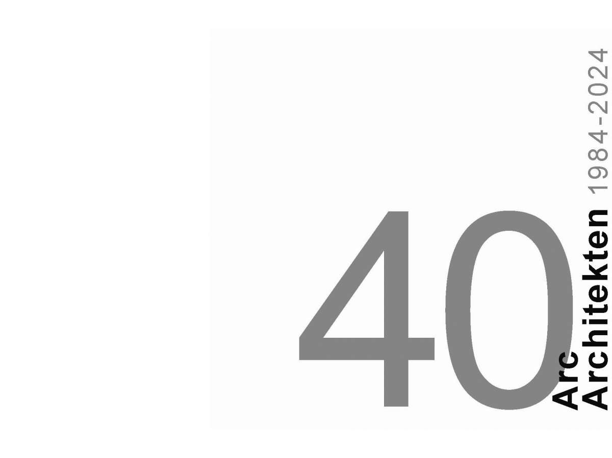 40 Jahre Arc Architekten 1984-2024